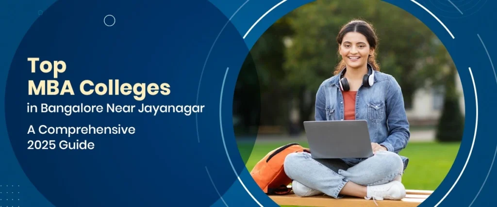 Top MBA Colleges in Bangalore Near Jayanagar: A Comprehensive 2025 Guide