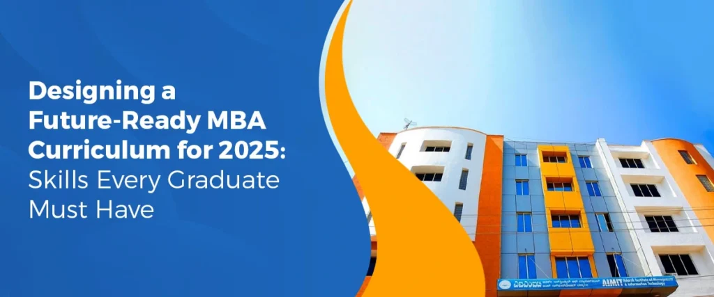 Designing a Future-Ready MBA Curriculum for 2025: Skills Every Graduate Must Have
